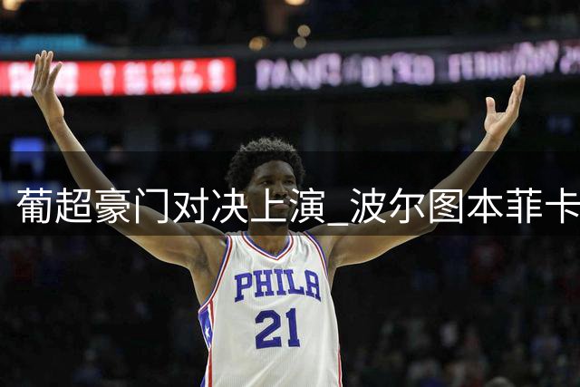 葡超豪门对决上演 波尔图本菲卡双雄争霸