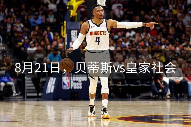 8月21日，贝蒂斯vs皇家社会
